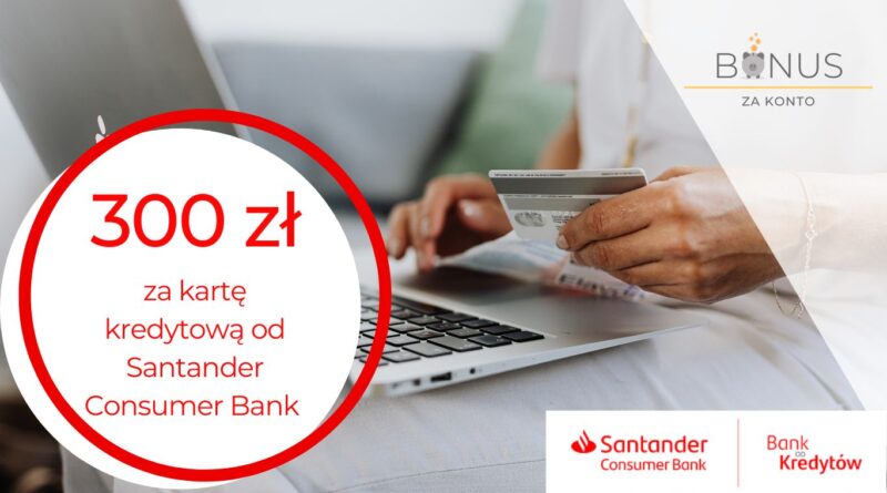 300 zł za wyrobienie karty kredytowej Santander Consumer Bank